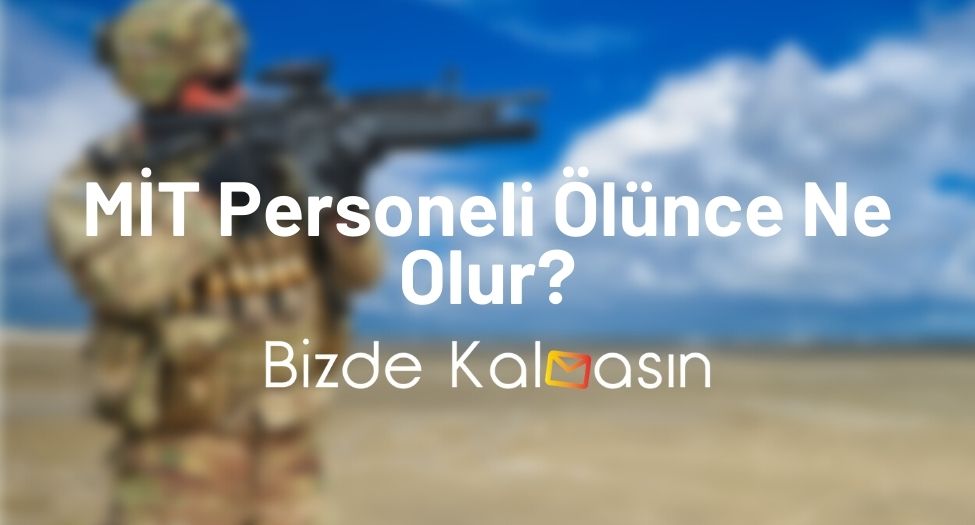 MİT Personeli Ölünce Ne Olur?