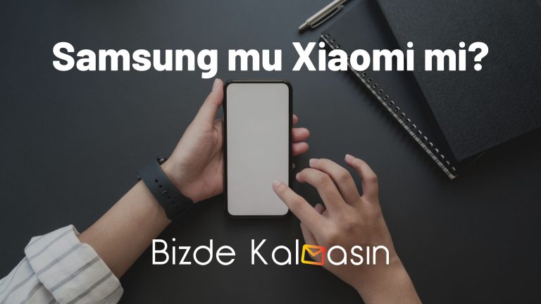 Samsung mu Xiaomi mi? – Hangisi Alınır?
