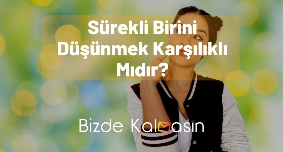 Sürekli Birini Düşünmek Karşılıklı Mıdır?