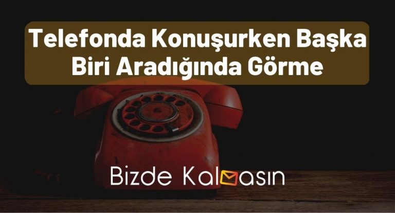 Telefonda Konuşurken Başka Biri Aradığında Görme