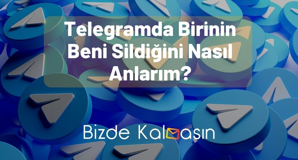 Telegramda Birinin Beni Sildiğini Nasıl Anlarım?