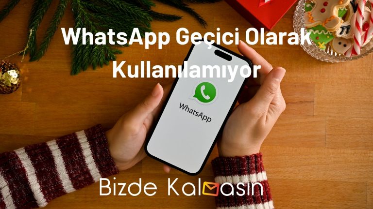 WhatsApp Geçici Olarak Kullanılamıyor – Sorun Çözüldü!