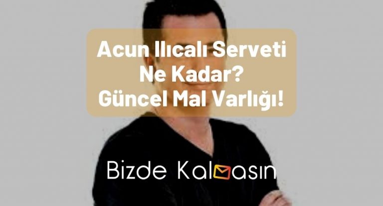 Acun Ilıcalı Serveti 2024 – Güncel Mal Varlığı Ne Kadar?