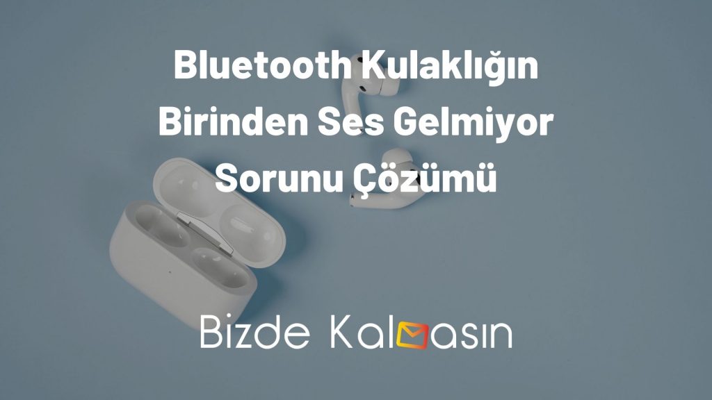 Bluetooth Kulaklığın Birinden Ses Gelmiyor Sorunu Çözümü