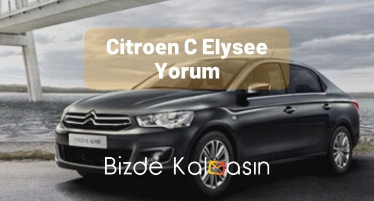 Citroen C Elysee Yorum – Detaylı Yorumlar!