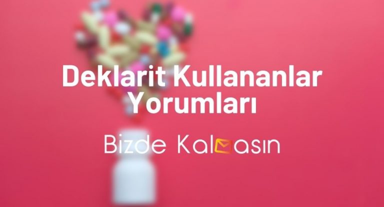 Deklarit Kullananlar Yorumları – Deklarit Nedir – Deklarit Yan Etkileri