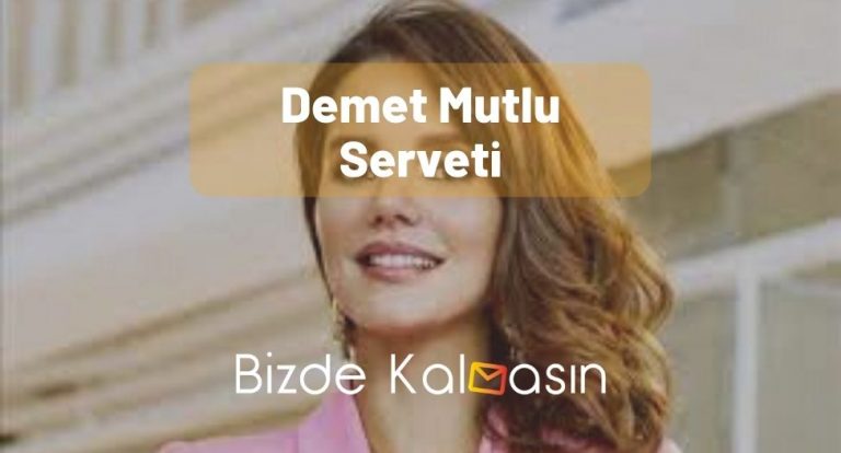 Demet Mutlu Serveti 2023 – Nasıl Zengin Oldu?