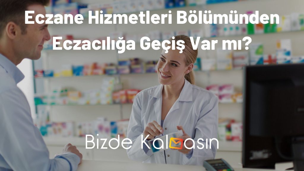 Eczane Hizmetleri Bölümünden Eczacılığa Geçiş Var mı?