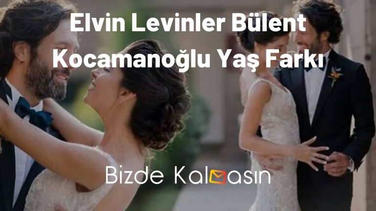 Elvin Levinler Bülent Kocamanoğlu Yaş Farkı