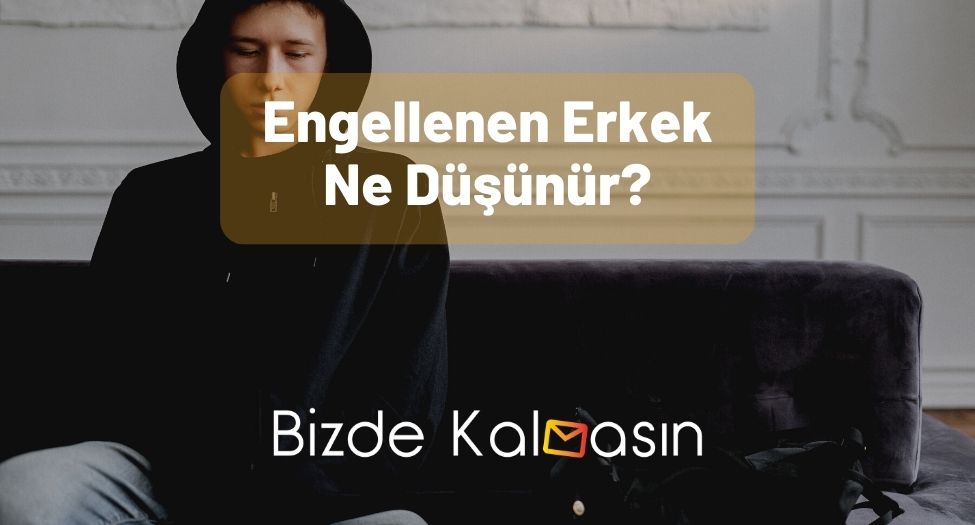 Engellenen Erkek Ne Düşünür?