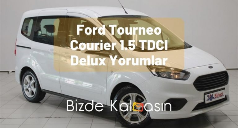 Ford Tourneo Courier 1.5 TDCI Delux Yorumlar – İşte Detaylar!
