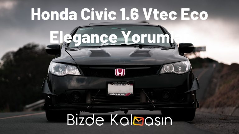 Honda Civic 1.6 Vtec Eco Elegance Yorumlar – Güncel Fiyat