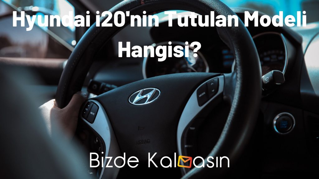 Hyundai i20'nin Tutulan Modeli Hangisi?