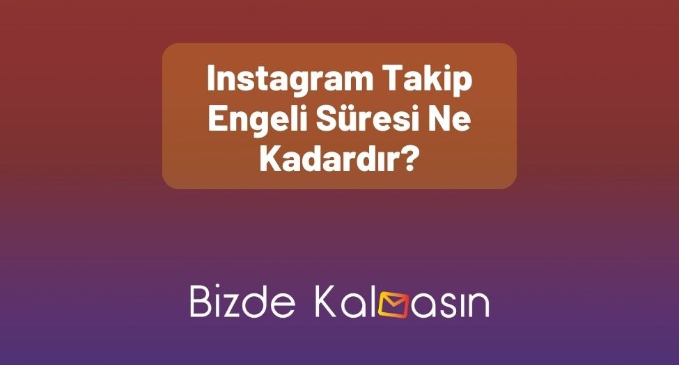 Instagram Takip Engeli Süresi Ne Kadardır