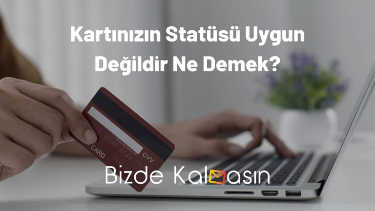 Kartınızın Statüsü Uygun Değildir Ne Demek?