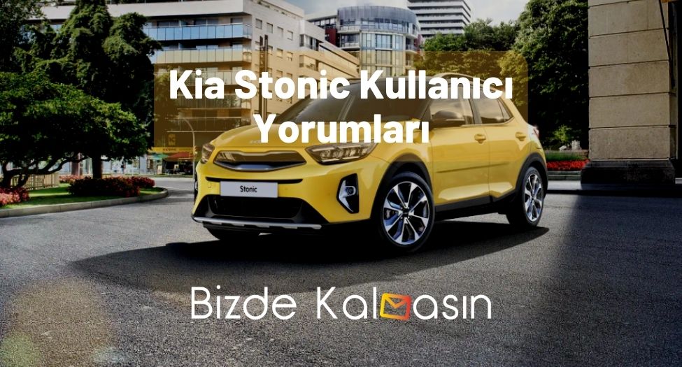 Kia Stonic Kullanıcı Yorumları