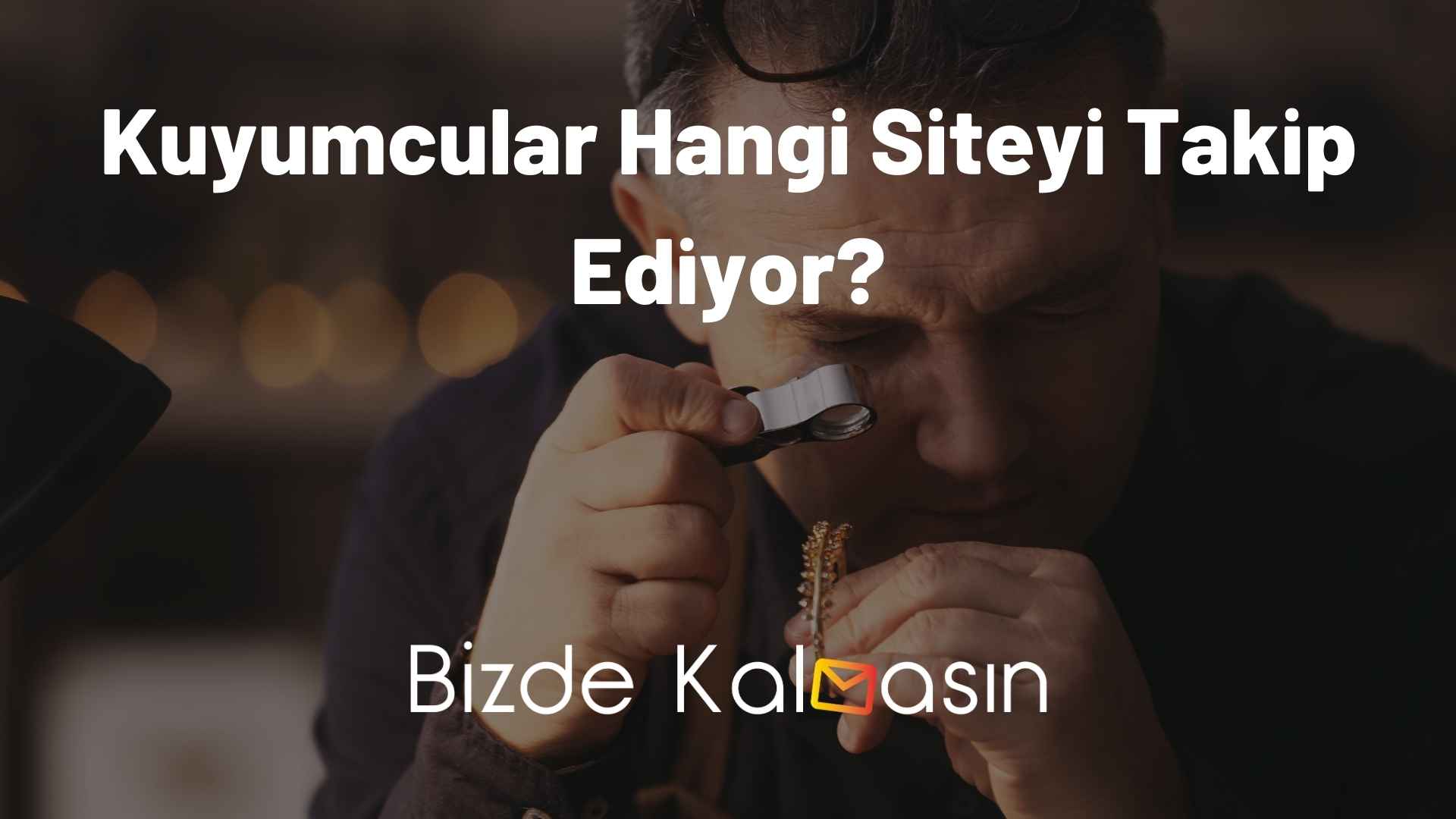 Kuyumcular Hangi Siteyi Takip Ediyor? - Altın Fiyatlarına Nereden Bakılır? Kuyumcular Hangi Siteyi Takip Ediyor?