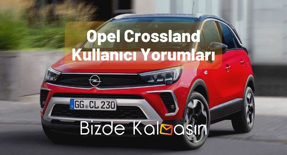 Opel Crossland Kullanıcı Yorumları