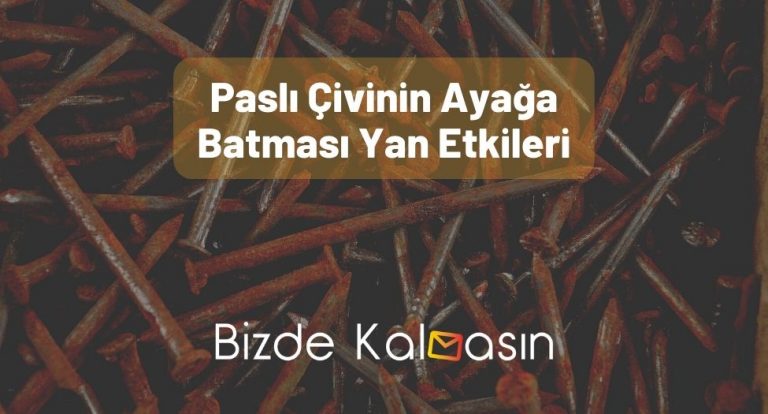 Paslı Çivinin Ayağa Batması Yan Etkileri – Evde Tedavi!