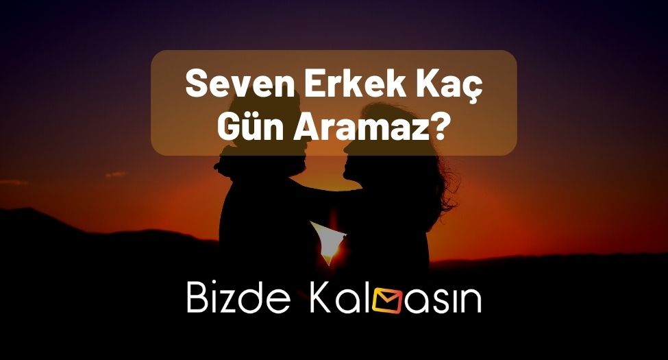 Seven Erkek Kaç Gün Aramaz?
