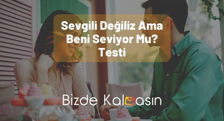 Sevgili Değiliz Ama Beni Seviyor mu Testi – Kesin Sonuç!