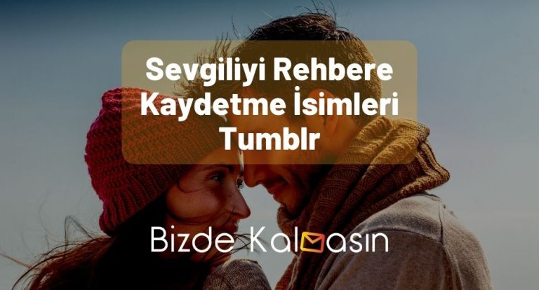 Sevgiliyi Rehbere Kaydetme İsimleri Tumblr – Komik, Anlamlı!