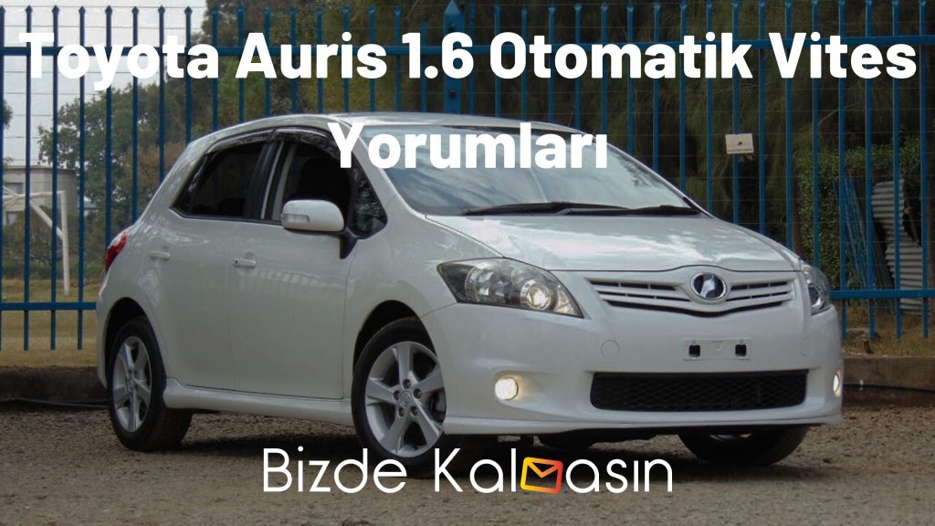 Toyota Auris 1.6 Otomatik Vites Yorumları