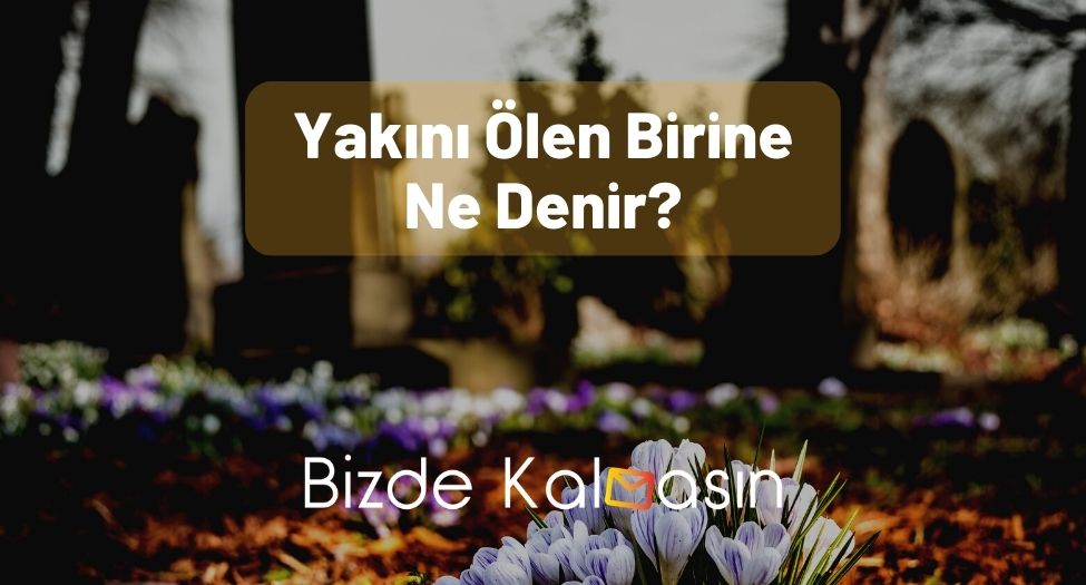 Yakını Ölen Birine Ne Denir?