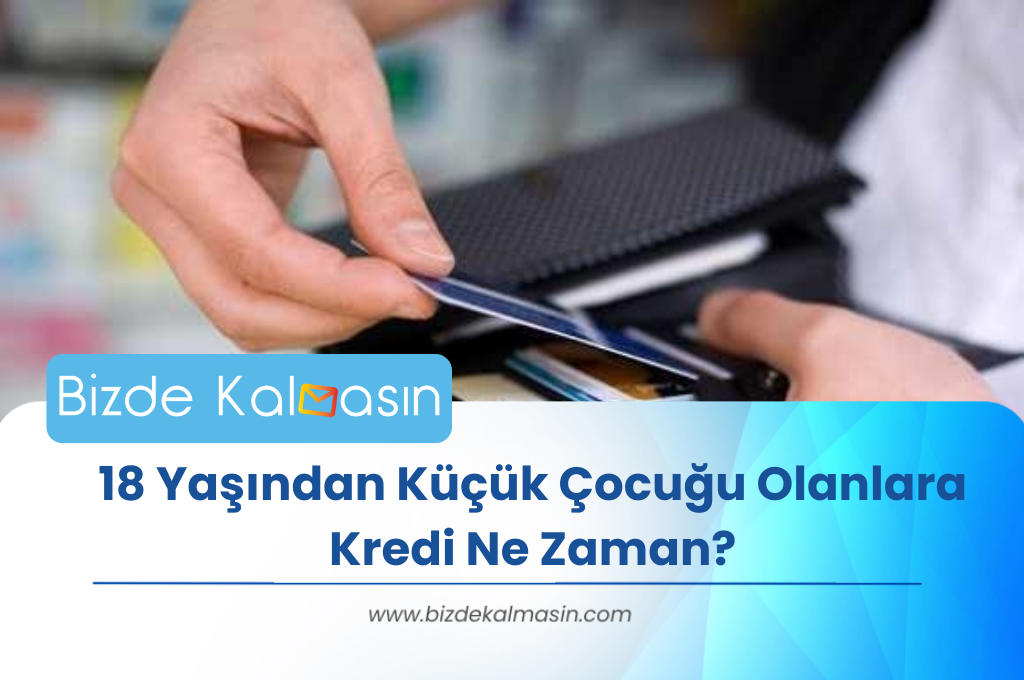 18 Yaşından Küçük Çocuğu Olanlara Kredi Ne Zaman