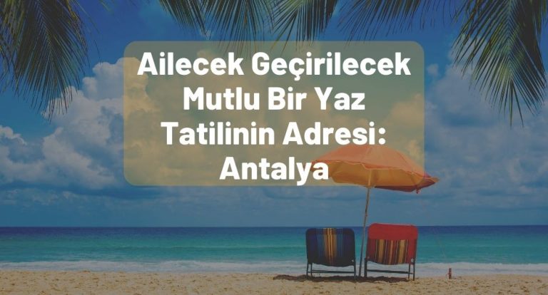 Ailecek Geçirilecek Mutlu Bir Yaz Tatilinin Adresi Antalya