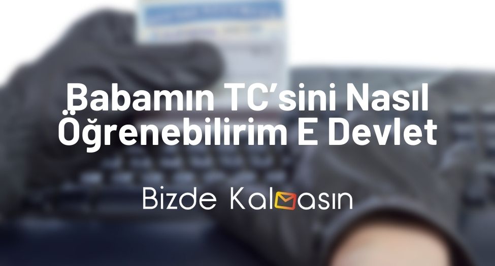 Babamın TC’sini Nasıl Öğrenebilirim E Devlet