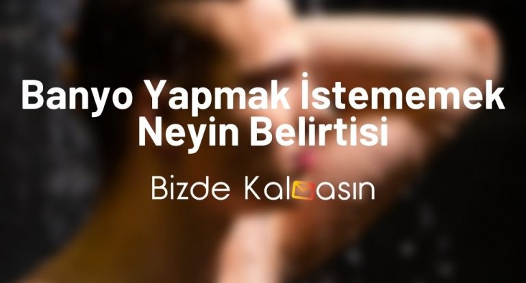 Banyo Yapmak İstememek Neyin Belirtisi