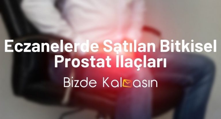 Eczanelerde Satılan Bitkisel Prostat İlaçları – Prostatı Bitiren İlaç