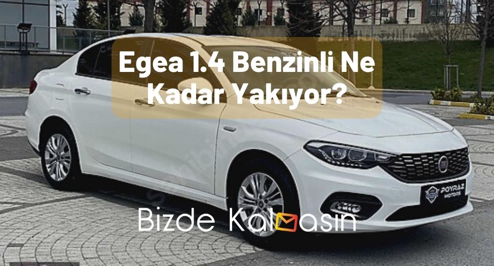 Egea 1.4 Benzinli Ne Kadar Yakıyor?