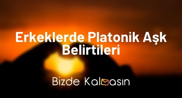 Erkeklerde Platonik Aşk Belirtileri