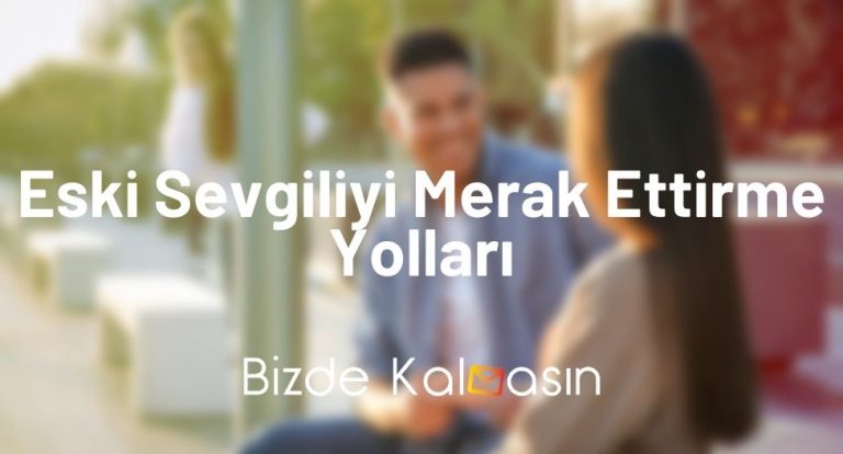 Eski Sevgiliyi Merak Ettirme Yolları