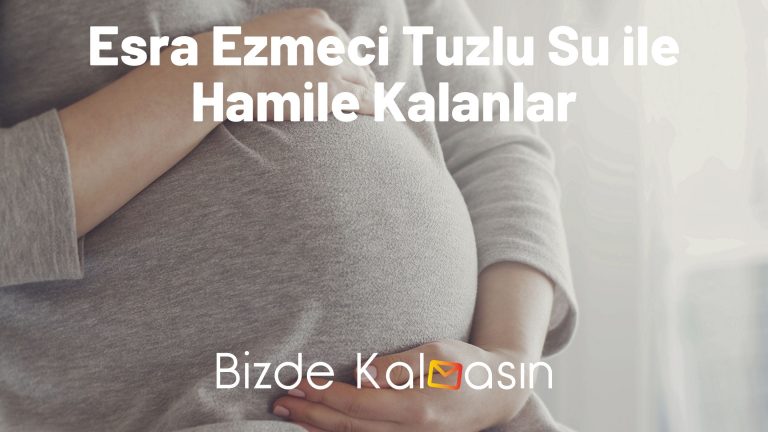 Esra Ezmeci Tuzlu Su ile Hamile Kalanlar