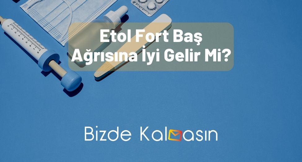 Etol Fort Baş Ağrısına İyi Gelir Mi?