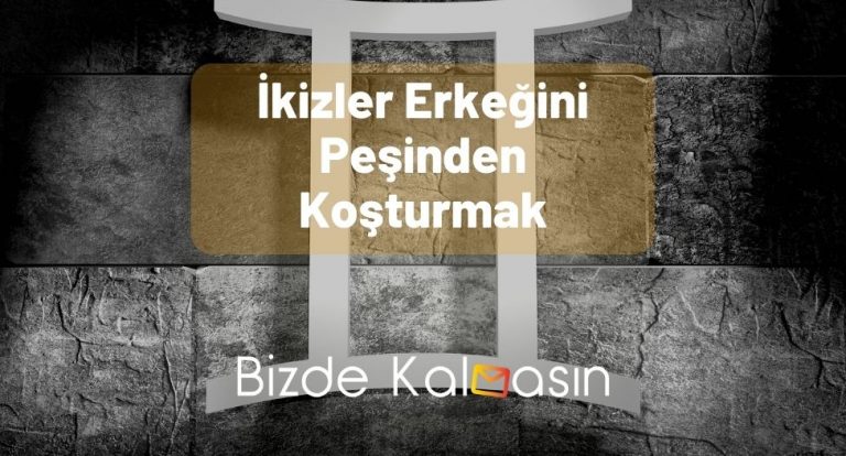 İkizler Erkeğini Peşinden Koşturmak