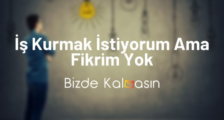 İş Kurmak İstiyorum Ama Fikrim Yok