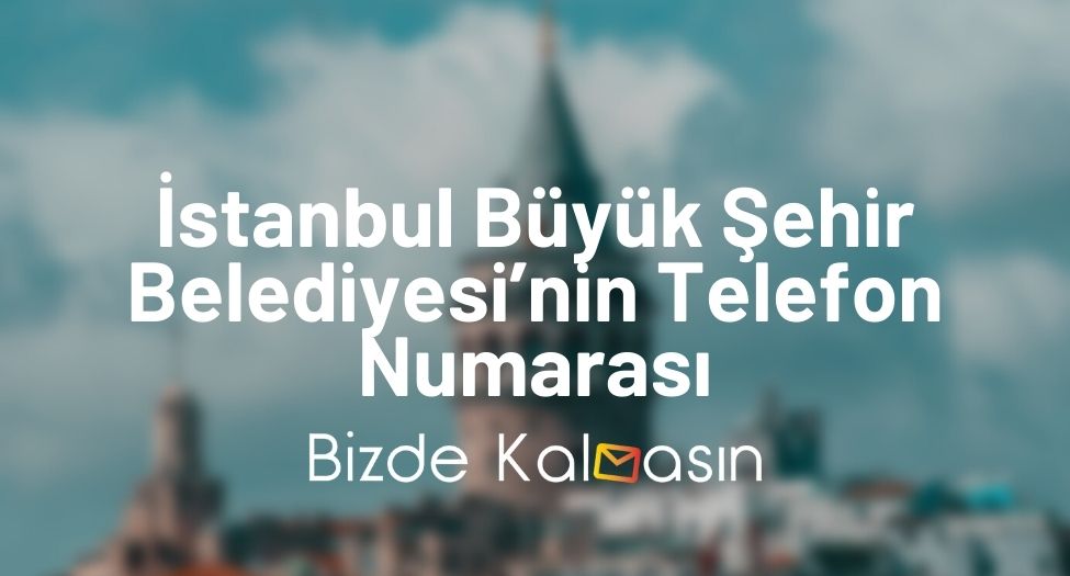İstanbul Büyük Şehir Belediyesi’nin Telefon Numarası