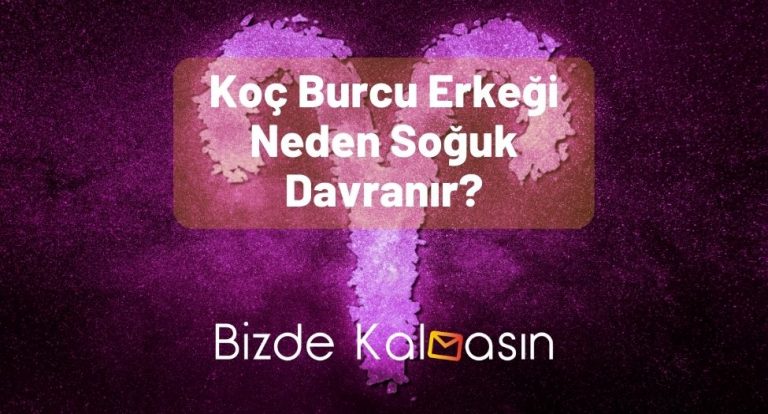 Koç Burcu Erkeği Neden Soğuk Davranır? – İşte Detaylar!