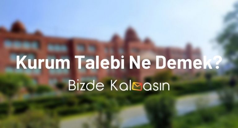 Kurum Talebi Ne Demek? – Kuruma İbraz Ne Demek?