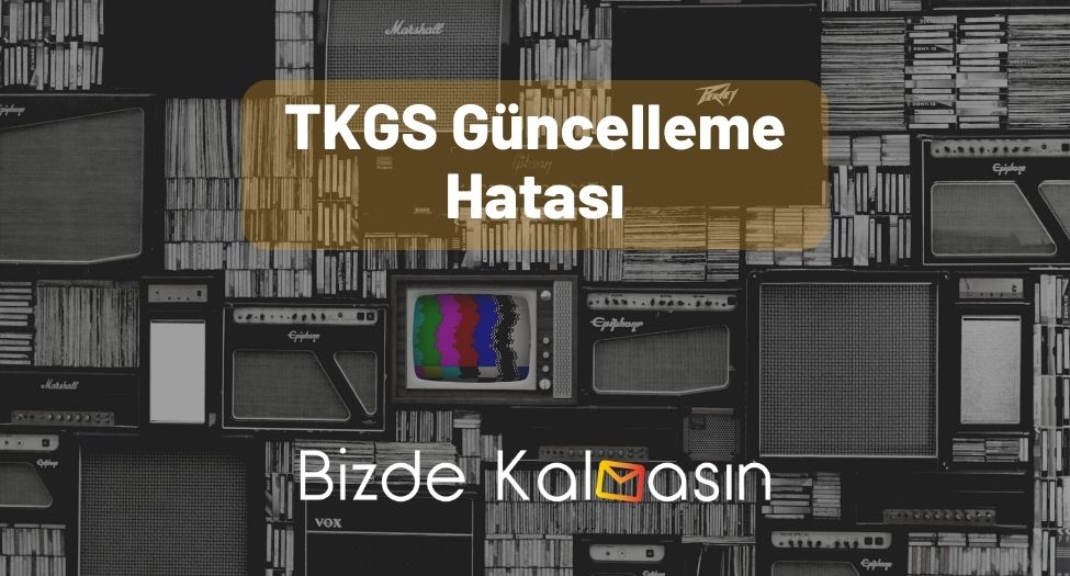 TKGS Güncelleme Hatası - Nasıl Giderilir? TKGS Güncelleme Hatası