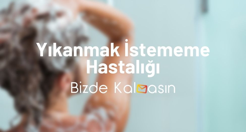 Yıkanmak İstememe Hastalığı