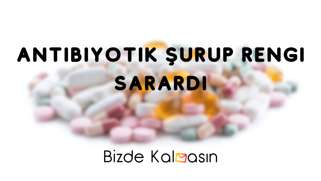 Antibiyotik Şurup Rengi Sarardı