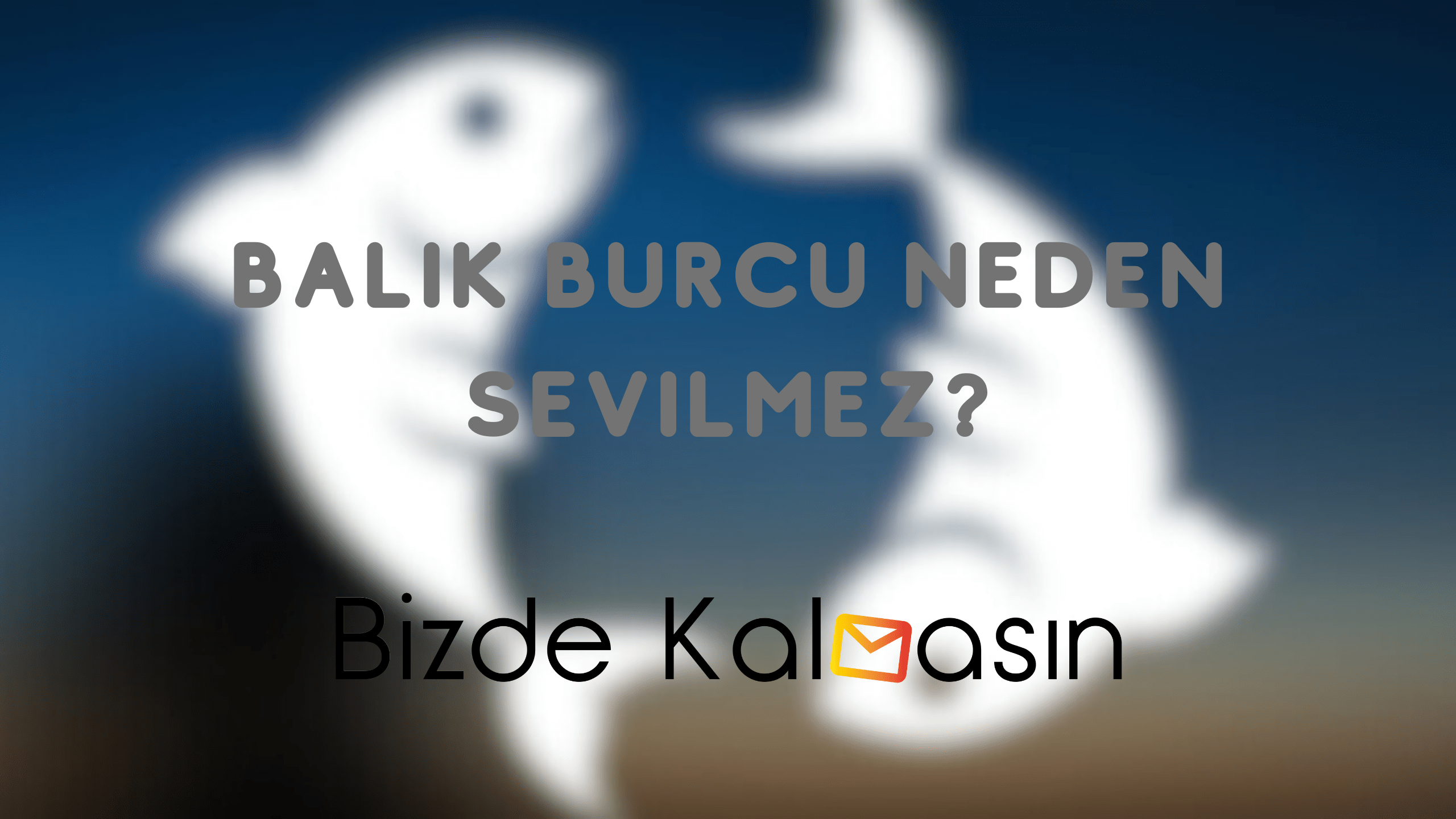 Balık Burcu Neden Sevilmez