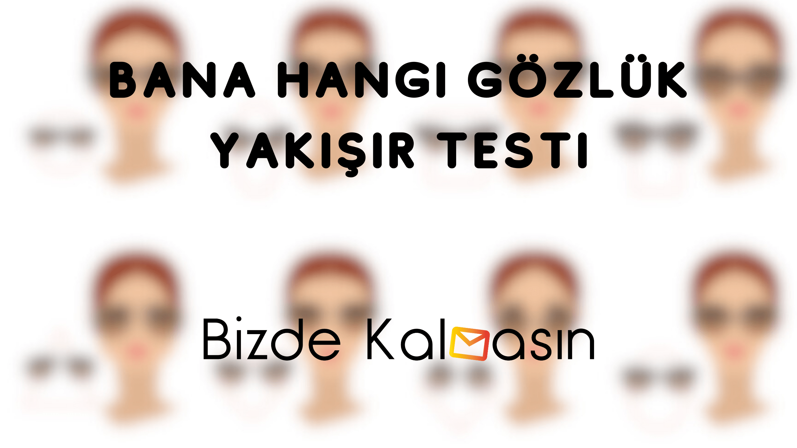 Bana Hangi Gözlük Yakışır Testi 2024 - Yüze Göre Gözlük Testi Bana Hangi Gözlük Yakışır Testi