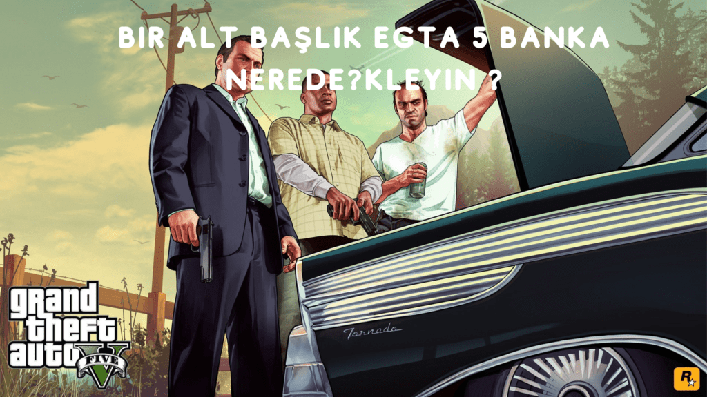 GTA 5 Banka Neredekleyin