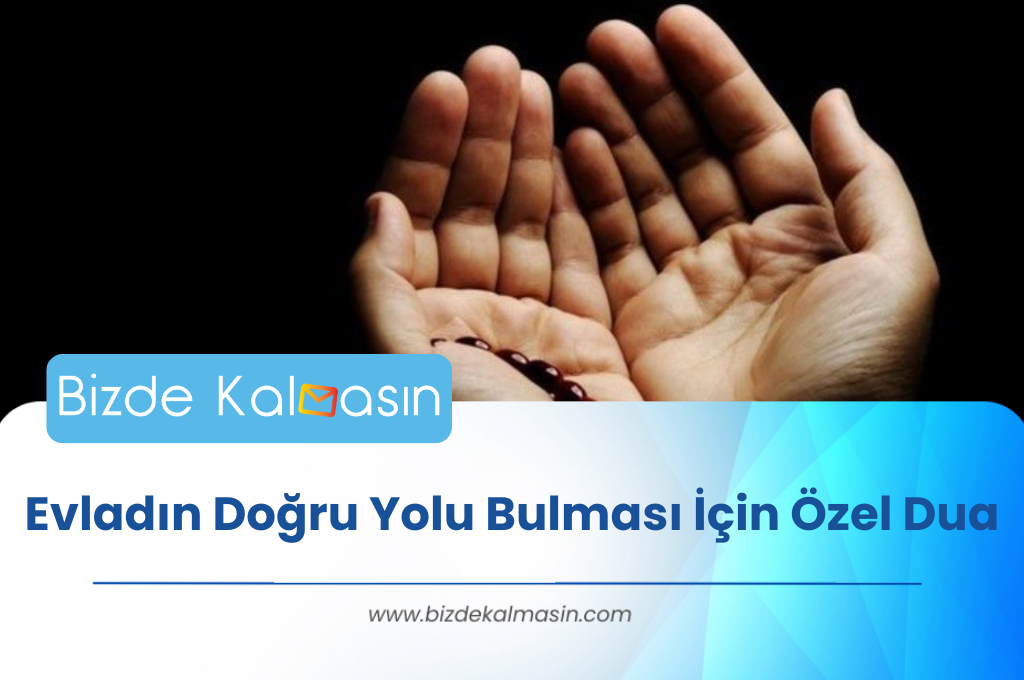 Evladın Doğru Yolu Bulması İçin Özel Dua - Özel Dua Evladın Doğru Yolu Bulması İçin Özel Dua
